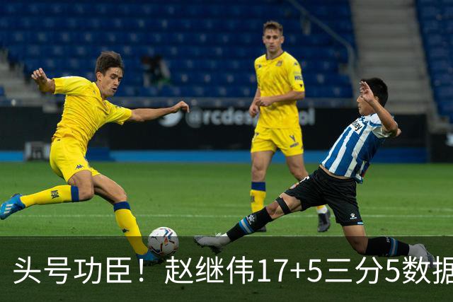 头号功臣！赵继伟17+5三分5数据全队最高 攻传一把抓诠释队长本色